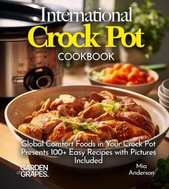 International Crock pot Cookbook: Global Comfort Foods in Your Crock Pot - Presents 100+ Easy Recipes with Pictures Included