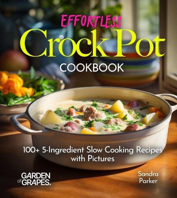 Effortless Crock Pot Cookbook: 100+ 5-Ingredient Slow Cooking Recipes with Pictures