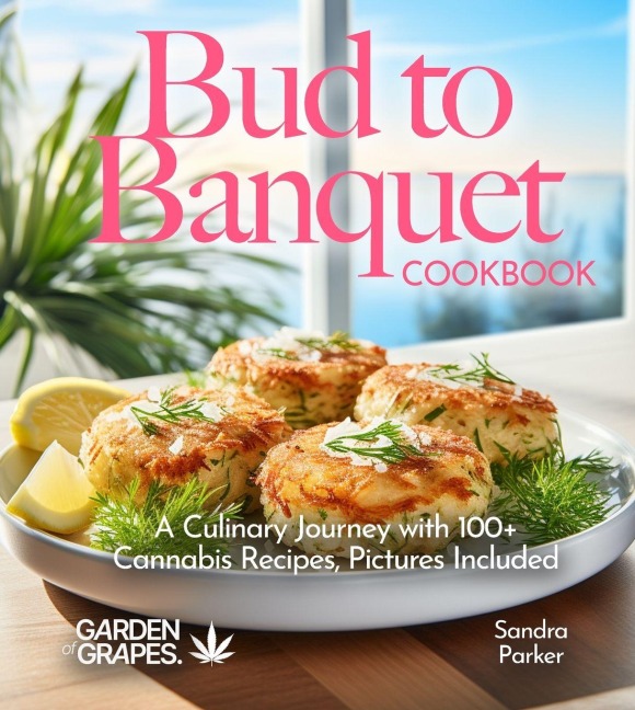 Bud to Banquet Cookbook: A Culinary Journey with 100+ Cannabis Recipes, Pictures Included