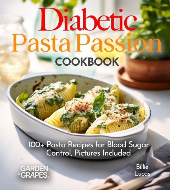Diabetic Pasta Passion Cookbook: 100+ Pasta Recipes for Blood Sugar Control, Pictures Included