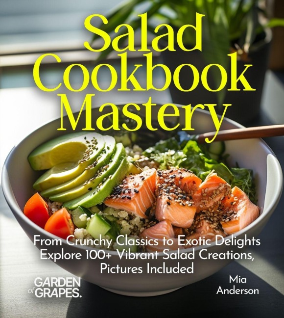 Salad Cookbook Mastery: From Crunchy Classics to Exotic Delights Explore 100+ Vibrant Salad Creations, Pictures Included