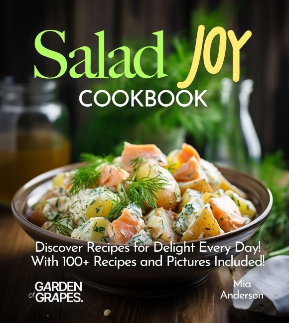 Salad Joy Cookbook: Discover Recipes for Delight Every Day! With 100+ Recipes and Pictures Included!