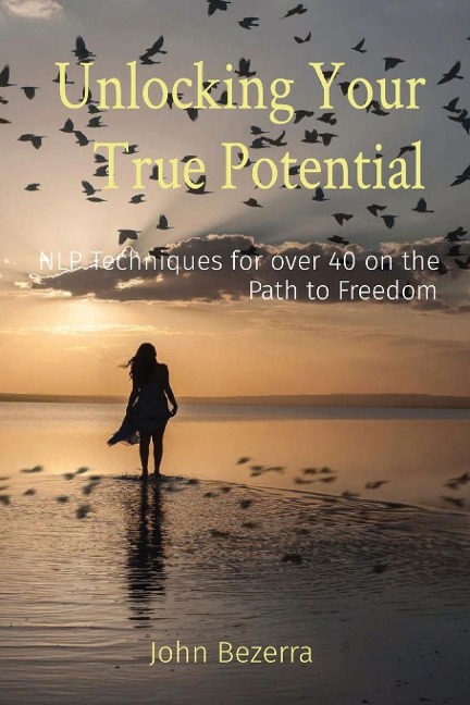 Unlocking Your True Potential: NLP Techniques for over 40 on the  Path to Freedom