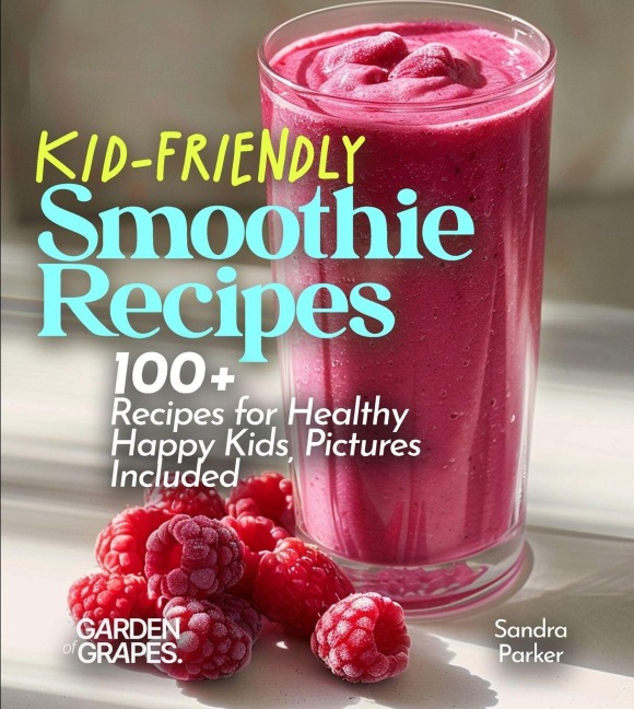 Kid-Friendly Smoothie Recipes: 100+ Recipes for Healthy Happy Kids, Pictures Included