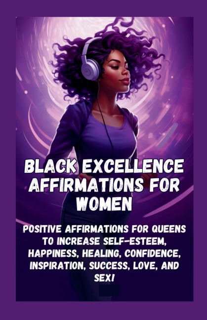Black Excellence Affirmations for Women Positive Affirmations for Queens to Increase Self-Esteem, Happiness, Healing, Confidence, Inspiration, Success, Love, and Sex!