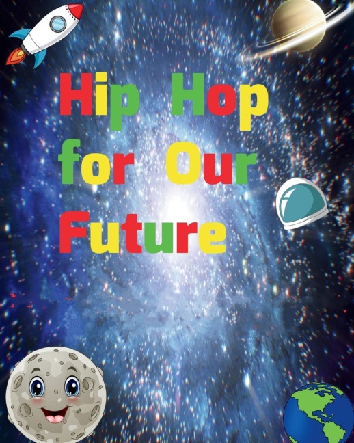 Hip Hop for Our Future: A compilation of modern day nursery rhymes that promote positivity and confidence in children : A compilation of modern day nursery rhymes that promote positivity and confidence in children : Nursery Rhymes that promote Positivity