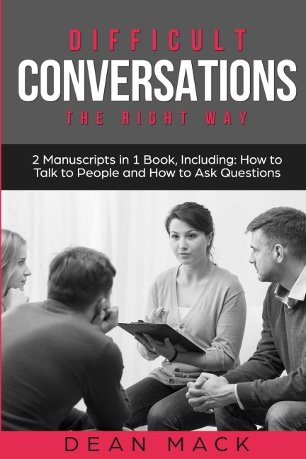 Difficult Conversations: The Right Way - Bundle - The Only 2 Books You Need to Master Though Conversations, Difficult People and Fierce Conversations Today