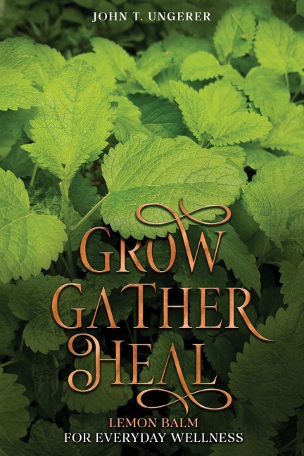 Grow, Gather, Heal: Lemon Balm For Everyday Wellness: Lemon Balm for Everyday Wellness: Lemon Balm For Everyday Wellness: Lemon Balm For Everyday Wellness: Lemon Balm For Everyday Wellness: A Deep Dive Into The Herbs History, Traditional Uses, Medicinal