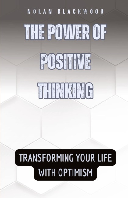 The Power of Positive Thinking: Transforming Your Life with Optimism