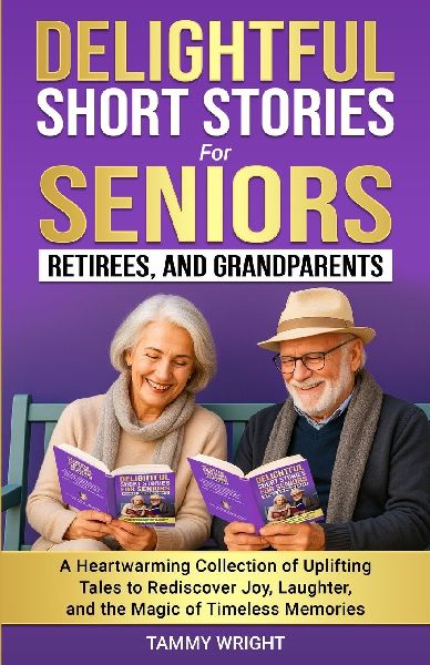 Delightful Short Stories for Seniors, Retirees and Grandparents: A Heartwarming Collection of Uplifting Tales to Rediscover Joy, Laughter, and the Magic of Timeless Memories.y