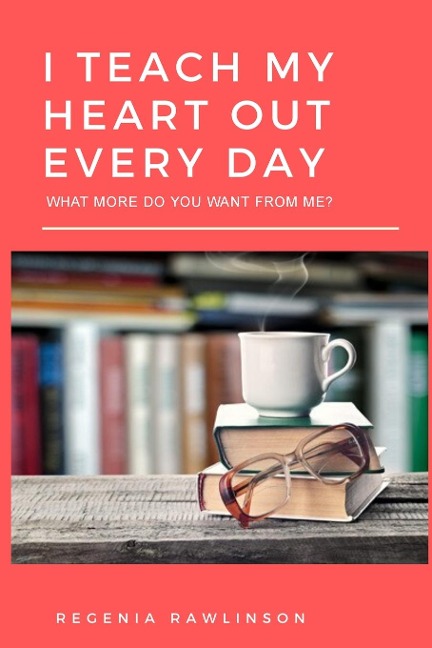I TEACH MY HEART OUT EVERY DAY: What More Do You Want From Me?