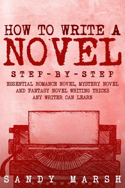 How to Write a Novel: Step-by-Step | Essential Romance Novel, Mystery Novel and Fantasy Novel Writing Tricks Any Writer Can Learn