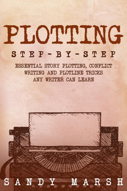 Plotting: Step-by-Step | Essential Story Plotting, Conflict Writing and Plotline Tricks Any Writer Can Learn