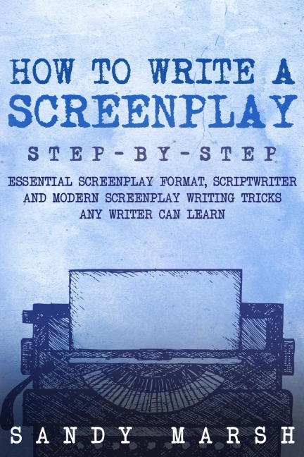 How to Write a Screenplay: Step-by-Step | Essential Screenplay Format, Scriptwriter and Modern Screenplay Writing Tricks Any Writer Can Learn