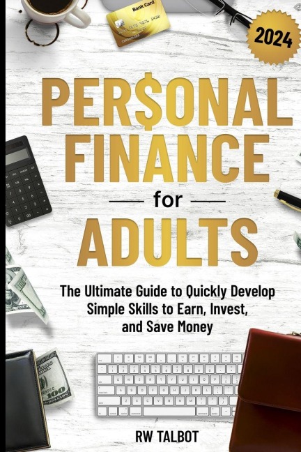 Personal Finance for Adults: The Ultimate Guide to Quickly Develop Simple Skills to Earn, Invest, and Save Money