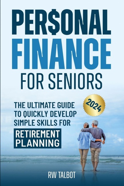 Personal Finance for Seniors: The Ultimate Guide to Quickly Develop Simple Skills for Retirement Planning