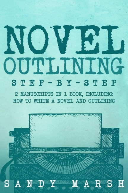 Novel Outlining: Step-by-Step | 2 Manuscripts in 1 Book | Essential Novel Outline, Novel Chapter Planning and Fiction Book Outlining Tricks Any Writer Can Learn