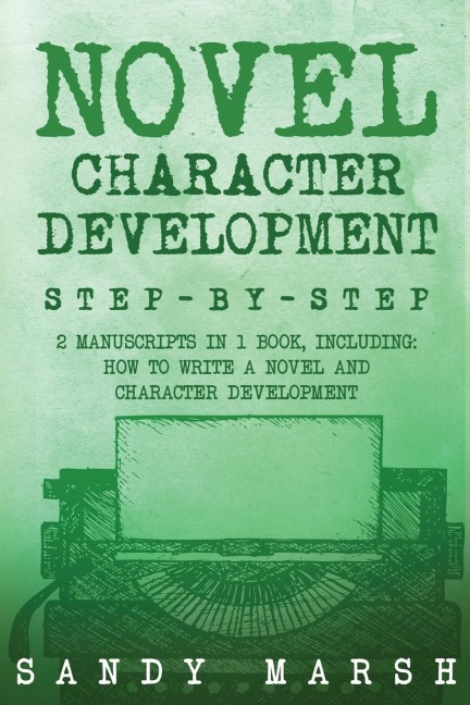 Novel Character Development: Step-by-Step | 2 Manuscripts in 1 Book | Essential Fictional Character Creation, Novel Character Building and Novel ... Tricks Any Writer Can Learn