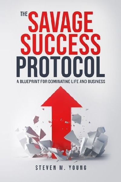 The Savage Success Protocol: A Blueprint for Dominating Life and Business