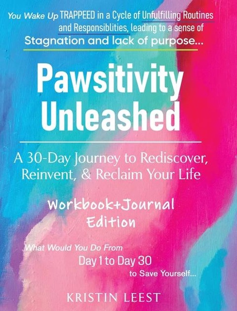 Pawsitivity Unleashed: A 30-Day Journey to Rediscover, Reinvent and Reclaim Your Life Workbook & Journal