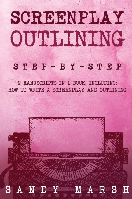 Screenplay Outlining: Step-by-Step | 2 Manuscripts in 1 Book | Essential Movie Outline, TV Script Outline and Screenplay Outline Writing Tricks Any Writer Can Learn