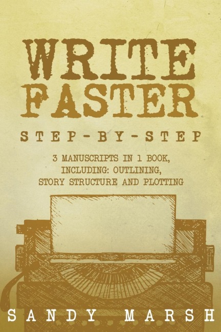 Write Faster: Step-by-Step | 3 Manuscripts in 1 Book | Essential Speed Writing, Fast Writing and Smart Writing Tricks Any Writer Can Learn