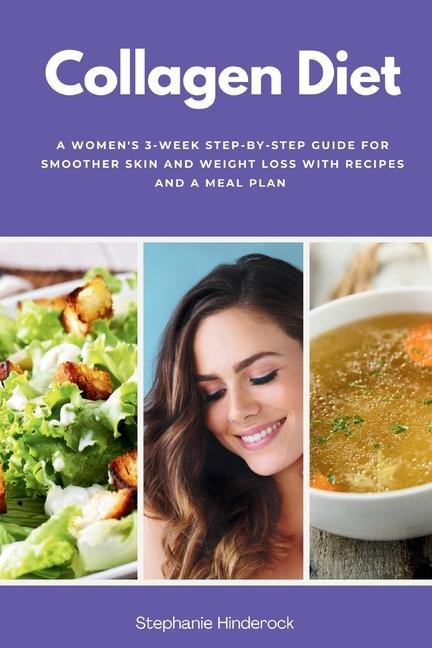 Collagen Diet: A Womens 3-Week Step-by-Step Guide for Smoother Skin and Weight Loss with Recipes and a Meal Plan
