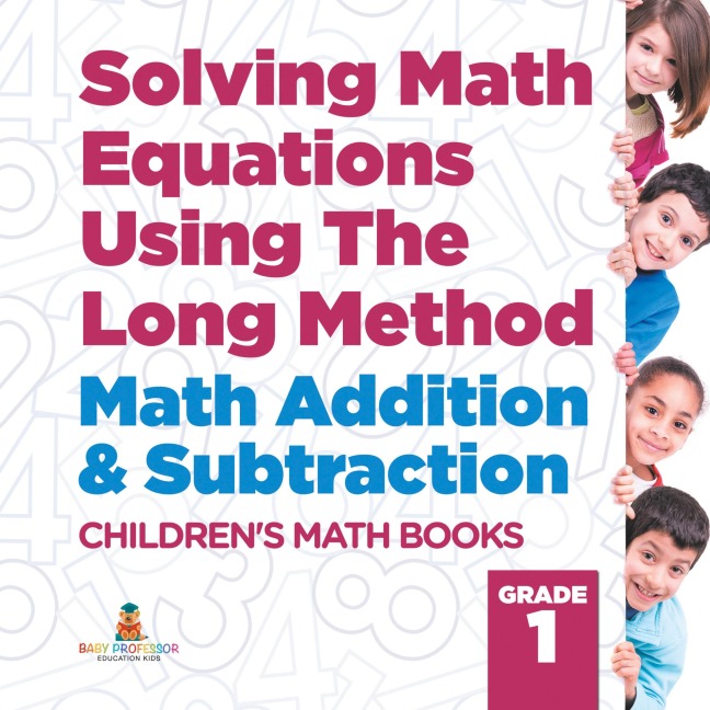 Solving Math Equations Using The Long Method - Math Addition & Subtraction Grade 1 | Childrens Math Books