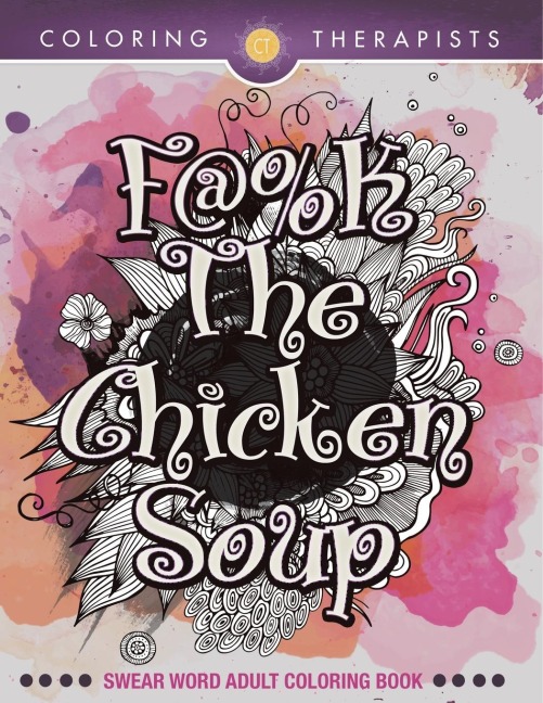 F@#k The Chicken Soup: Swear Word Adult Coloring Book