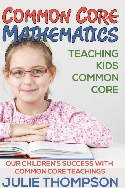Common Core Mathematics: Teaching Kids Common Core: Our Childrens Success with Common Core Teachings