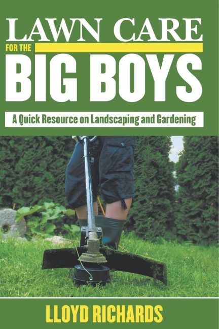 Lawn Care for the Big Boys: A Quick Resource on Landscaping and Gardening