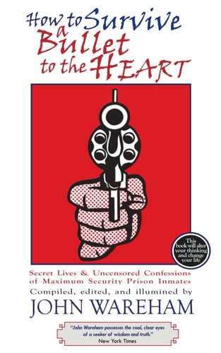 How to Survive a Bullet to the Heart Secret Lives and Uncensored Confessions of Maximum Security Prison Inmage