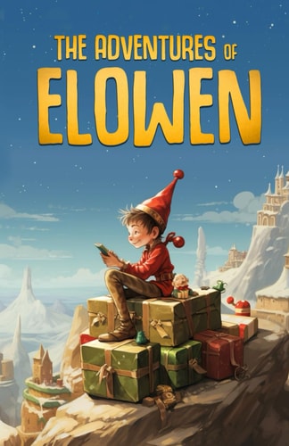 The Adventures of Elowen The Stories of a Christmas Elf