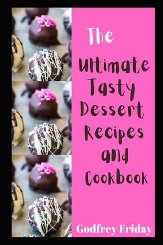 The Ultimate Tasty Dessert Recipes and Cookbook
