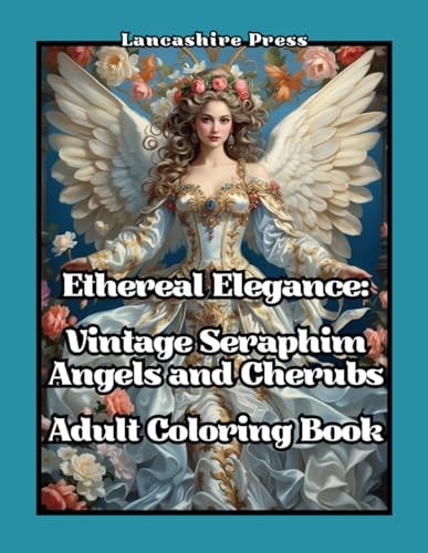 Ethereal Elegance Vintage Seraphim, Angels, and Cherubs Adult Coloring Book: 108 Timeless Drawings of Angels and Cherubs in Vintage, Victorian, and Renaissance Styles for Coloring Bliss at Christmas and Throughout the Entire Year
