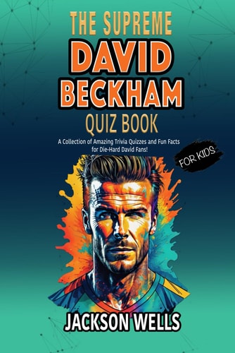 David Beckham The Supreme Quiz and Trivia Book FOR KIDS on David Beckham
