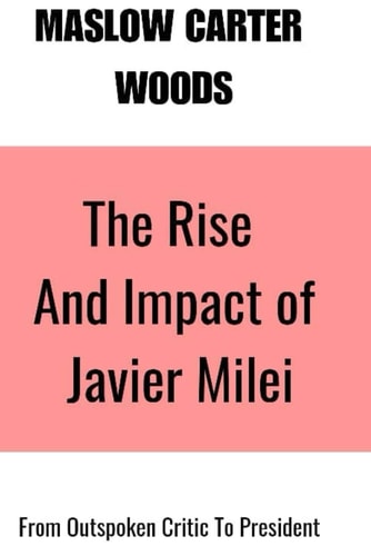 The Rise and Impact of Javier Milei From Outspoken Critic To President