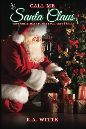 Call Me Santa Claus True Christmas Stories from True Santas