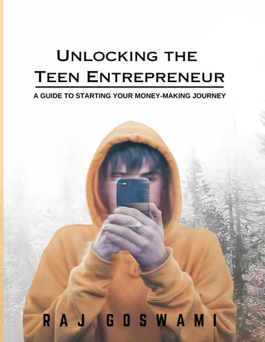 UNLOCKING THE TEEN ENTREPRENEUR A Guide to Starting Your Money-making Journey