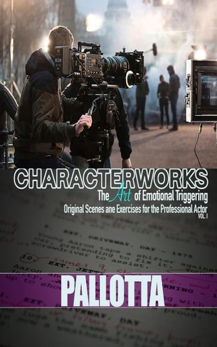 BE THE ACTOR THEY NEVER SAW COMING VOL.I Written by John Pallotta Character Works Original Scenes and Monologues for Film and Television
