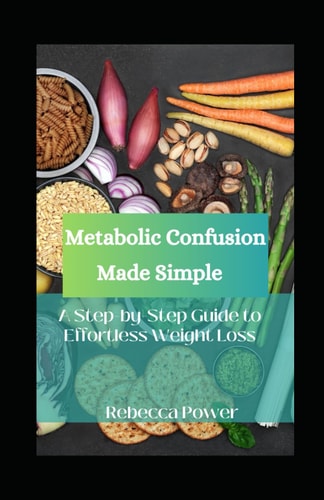 Metabolic Confusion Made Simple A Step-by-Step Guide to Effortless Weight Loss