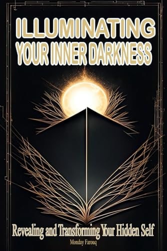 Illuminating Your Inner Darkness Revealing and Transforming Your Hidden Self