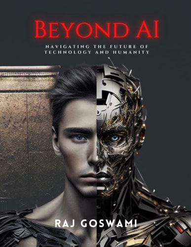 Beyond AI Navigating the Future of Technology and Humanity: A Comprehensive Guide to Understanding Artificial Intelligence