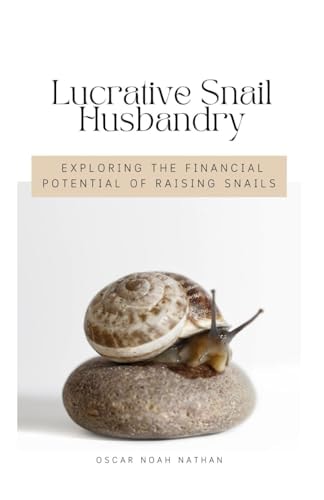 Lucrative Snail Husbandry Exploring the Financial Potential of Raising Snails