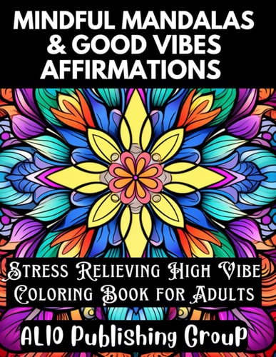 MINDFUL MANDALAS AND GOOD VIBES AFFIRMATIONS Stress Relieving High Vibe Coloring Book For... Adults