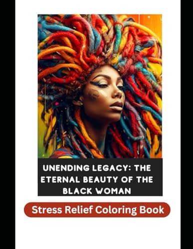 Unending Legacy The Eternal Beauty of the Black Woman: Stress Relief Coloring Book