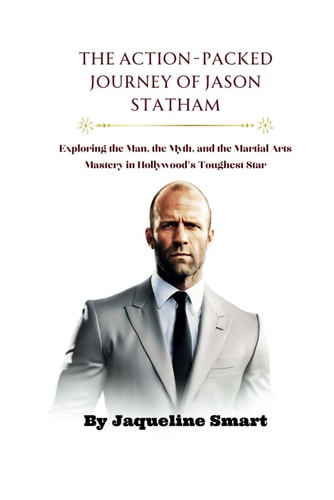 The Action-Packed Journey of Jason Statham Exploring the Man, the Myth, and the Martial Arts Mastery in Hollywood's Toughest Star