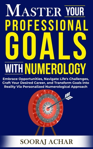 Master Your PROFESSIONAL GOALS With Numerology Embrace Opportunities, Navigate Life's Challenges, Craft Your Desired Career, and Transform Goals Into Reality Via Personalized Numerological Approach