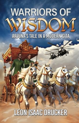 WARRIORS OF WISDOM Arjuna's Tale in a Modern Gita