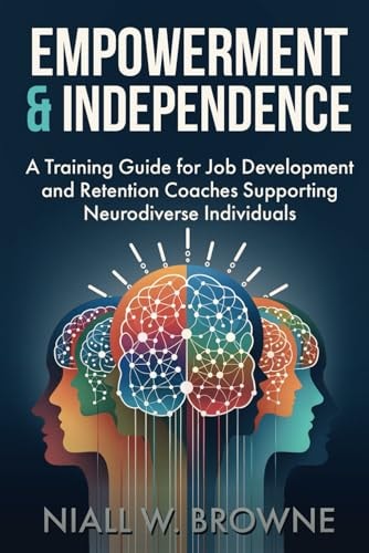 Empowerment and Independence Coaching Neurodiverse Individuals for Career Success: A Guide for Job Coaches who Help Adults with Disabilities